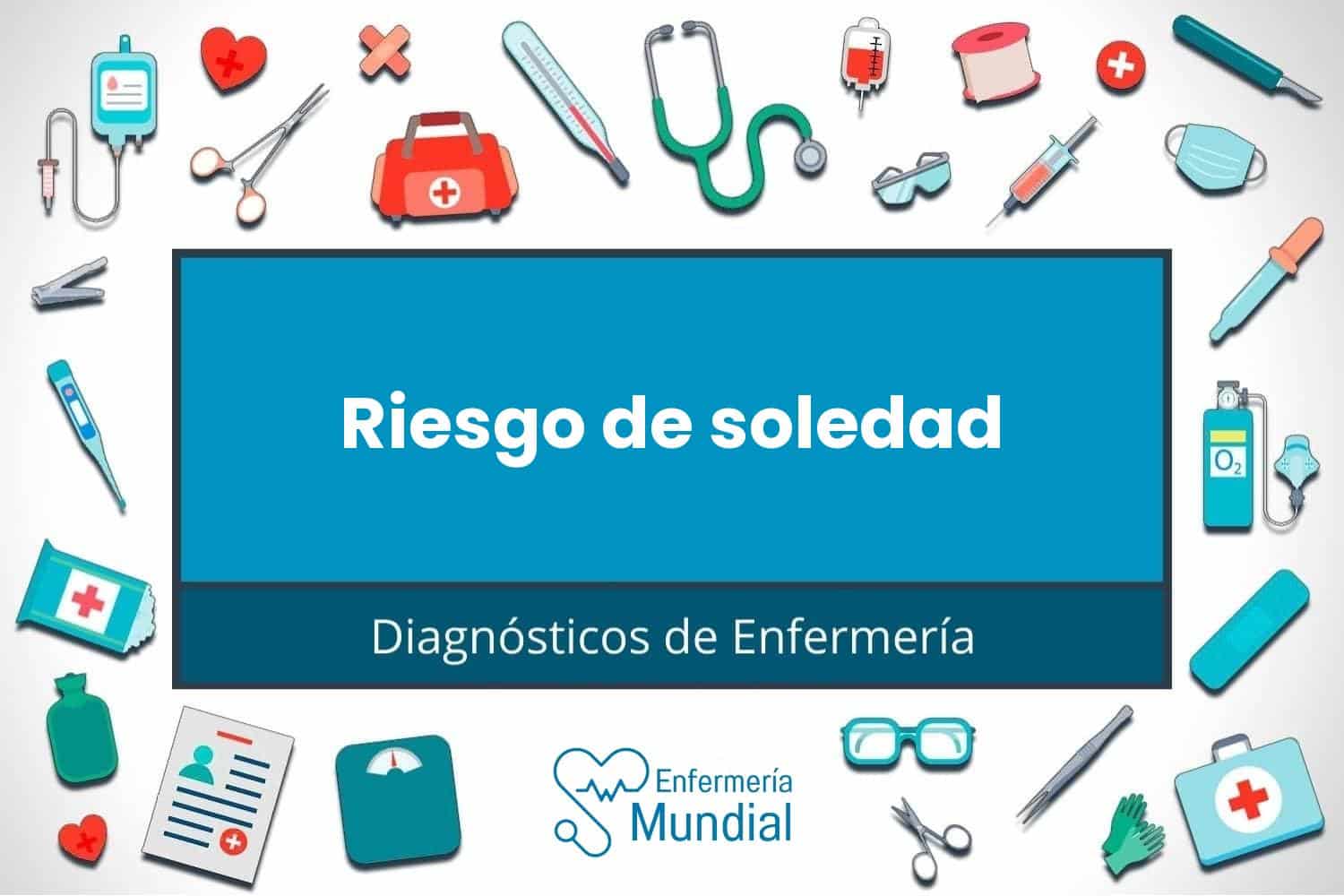 Diagnóstico de enfermería NANDA Riesgo de soledad - Dominio 12: Confort - Clase 3: Confort social